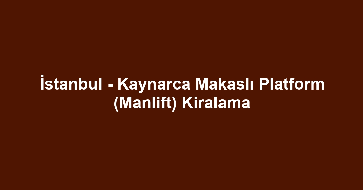 İstanbul - Kaynarca Makaslı Platform (Manlift) Kiralama