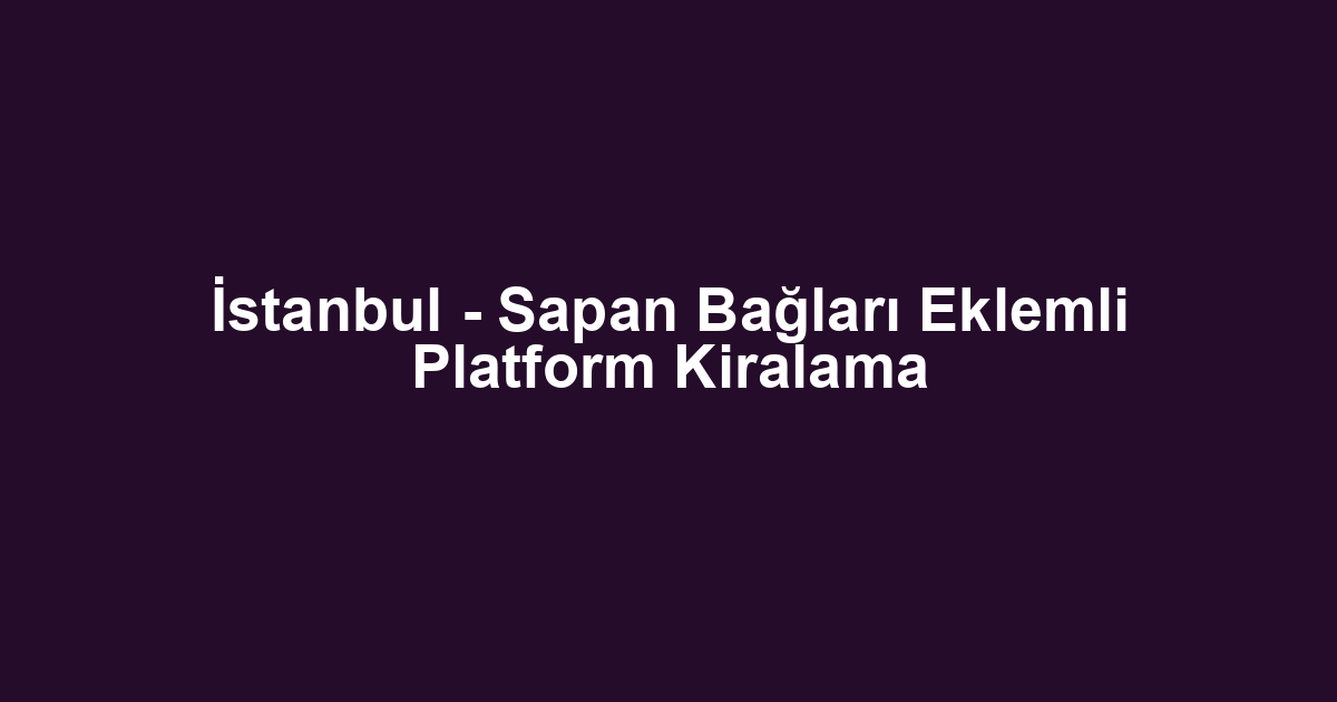 İstanbul - Sapan Bağları Eklemli Platform Kiralama