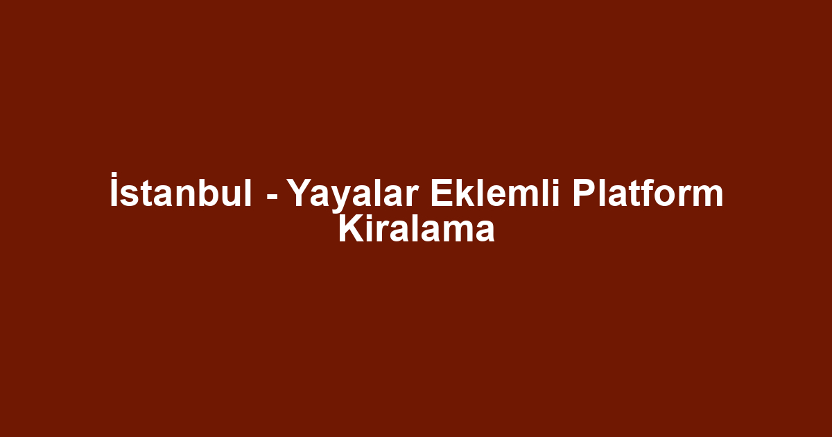 İstanbul - Yayalar Eklemli Platform Kiralama