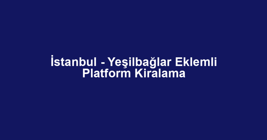 İstanbul - Yeşilbağlar Eklemli Platform Kiralama