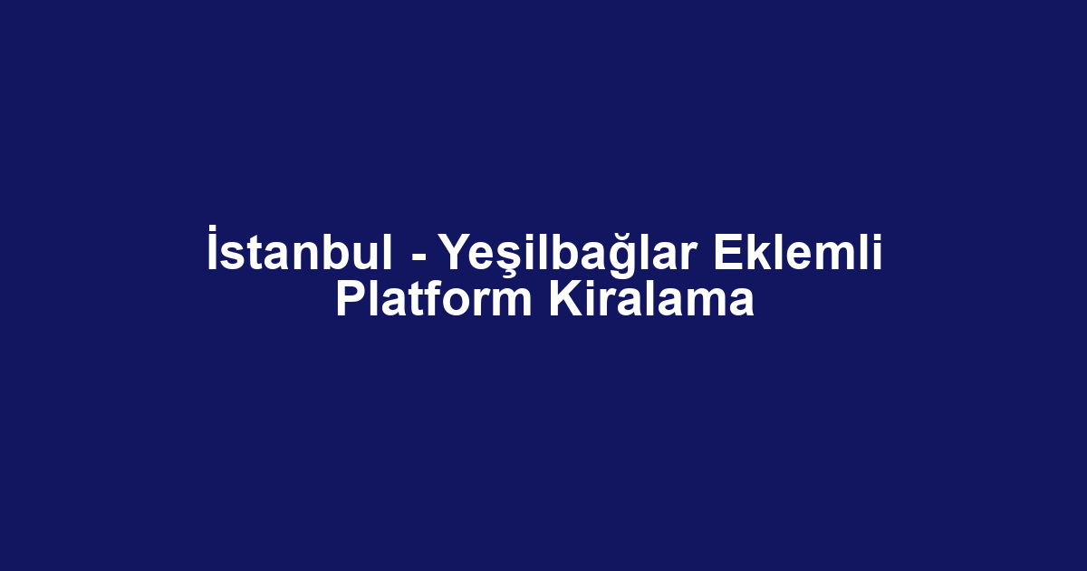 İstanbul - Yeşilbağlar Eklemli Platform Kiralama