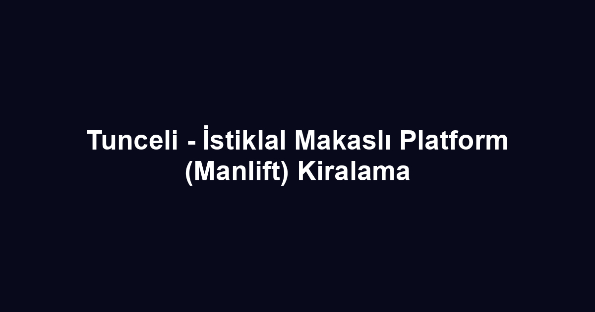 Tunceli - İstiklal Makaslı Platform (Manlift) Kiralama