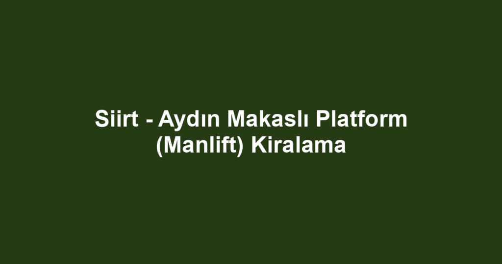 Siirt - Aydın Makaslı Platform (Manlift) Kiralama