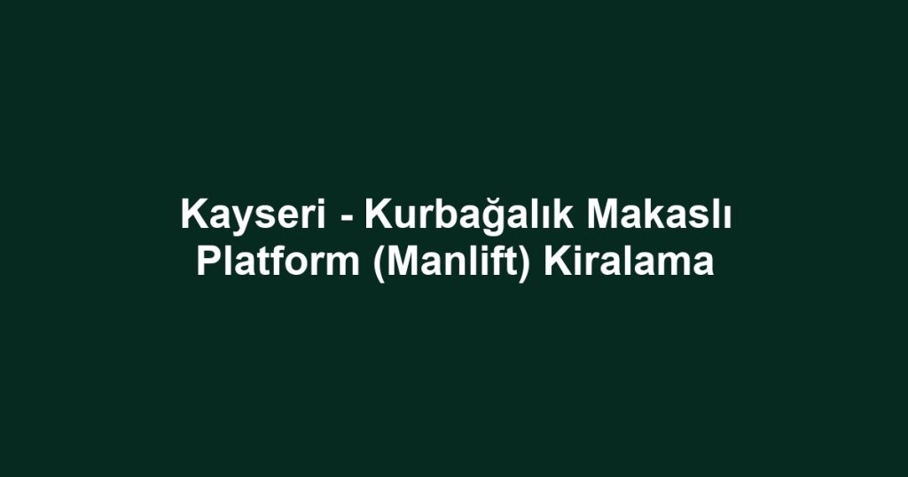 Kayseri - Kurbağalık Makaslı Platform (Manlift) Kiralama