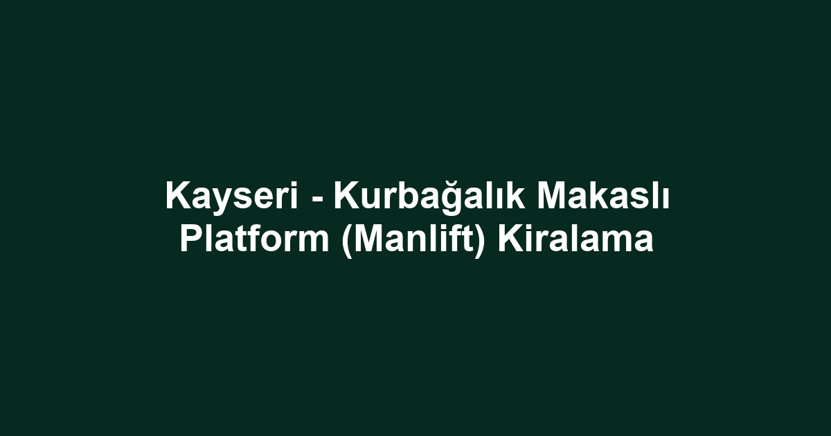 Kayseri - Kurbağalık Makaslı Platform (Manlift) Kiralama