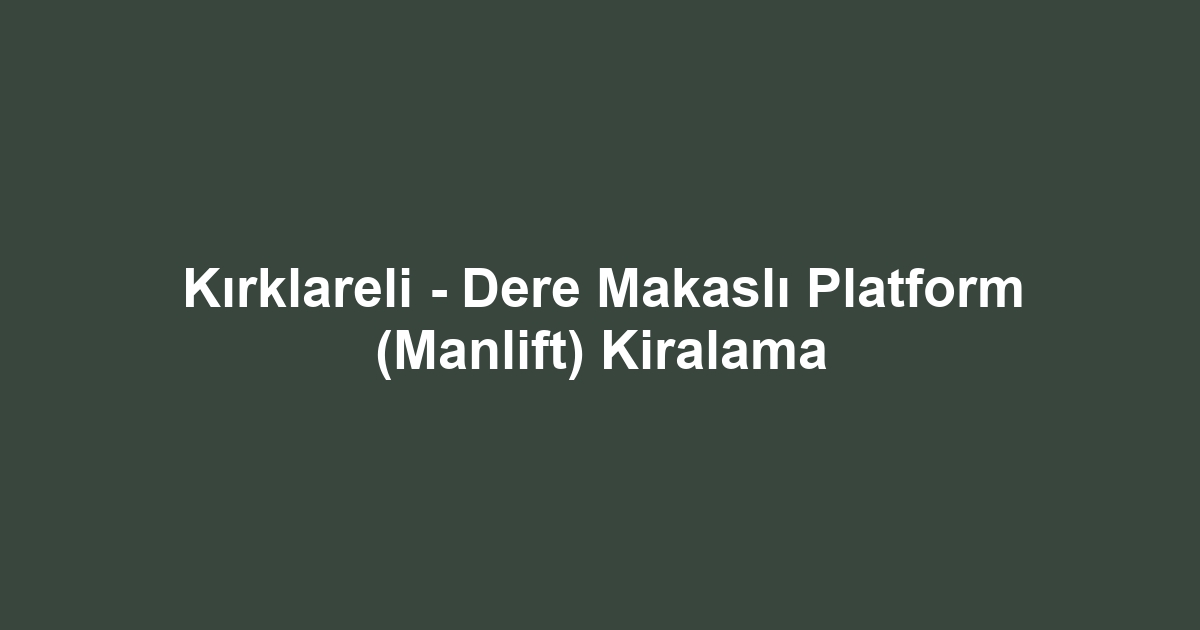 Kırklareli - Dere Makaslı Platform (Manlift) Kiralama