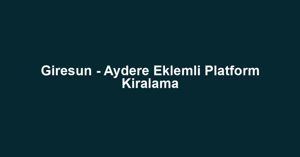 Giresun - Aydere Eklemli Platform Kiralama