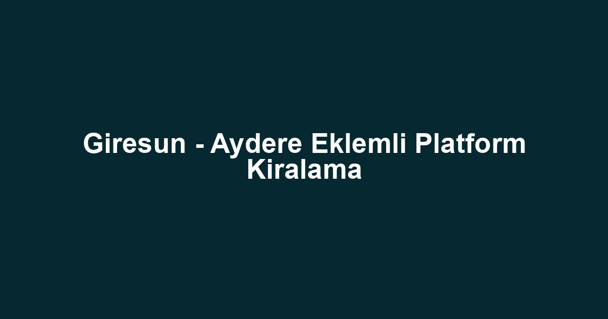 Giresun - Aydere Eklemli Platform Kiralama