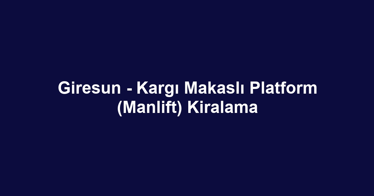 Giresun - Kargı Makaslı Platform (Manlift) Kiralama