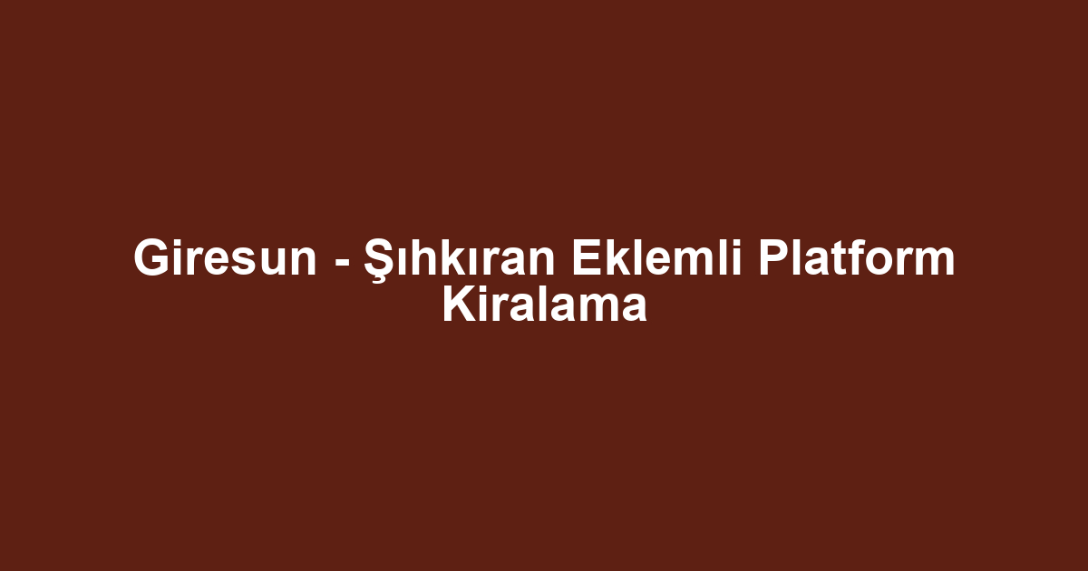 Giresun - Şıhkıran Eklemli Platform Kiralama