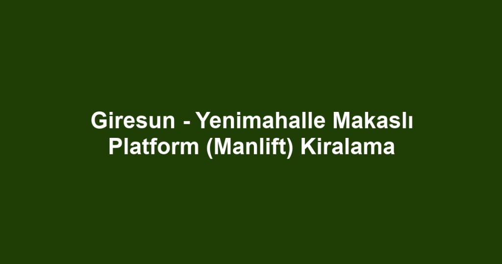 Giresun - Yenimahalle Makaslı Platform (Manlift) Kiralama