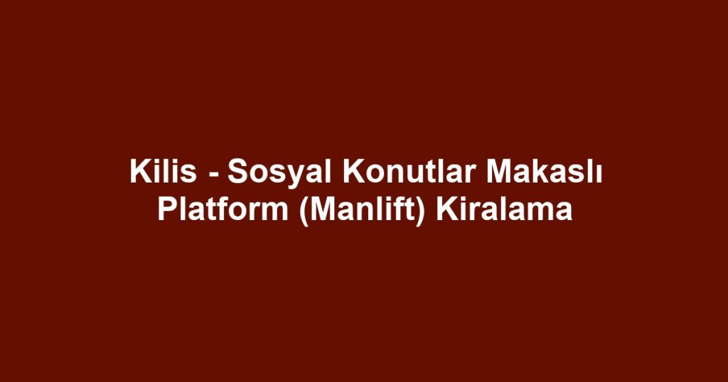 Kilis - Sosyal Konutlar Makaslı Platform (Manlift) Kiralama