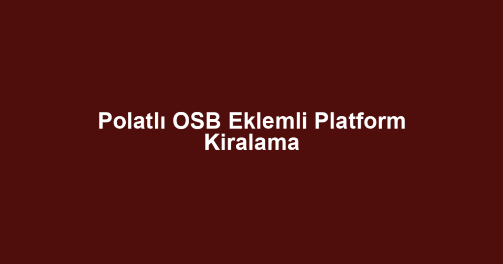 Polatlı OSB Eklemli Platform Kiralama