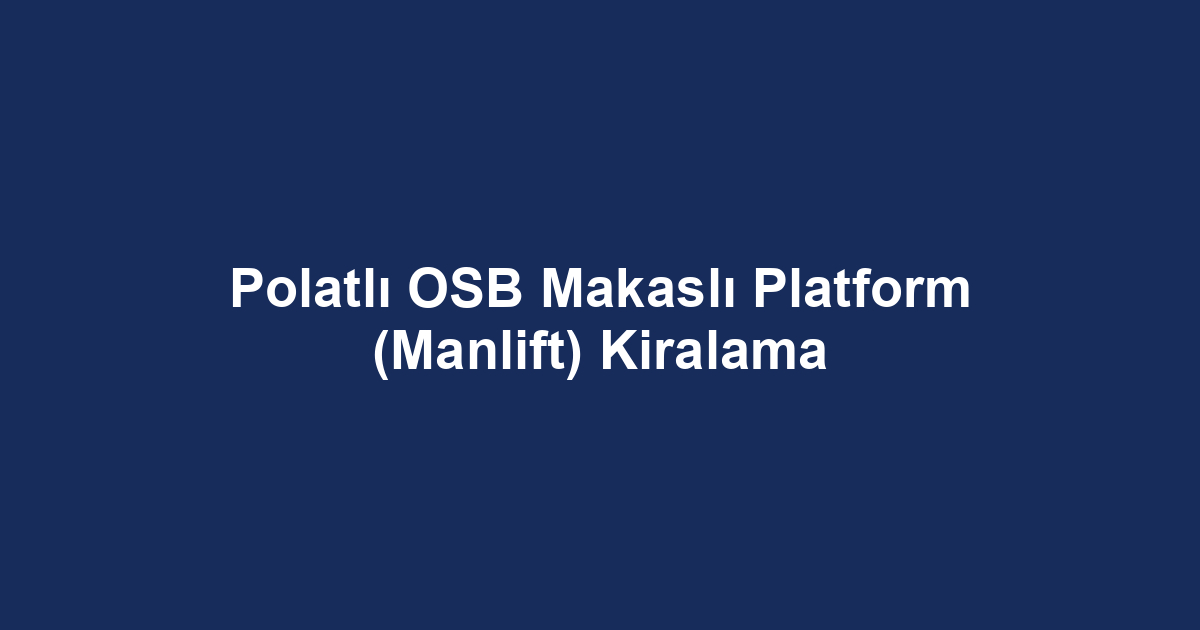 Polatlı OSB Makaslı Platform (Manlift) Kiralama