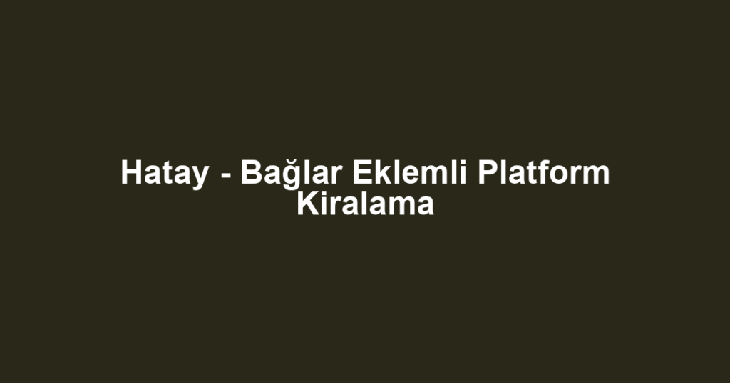 Hatay - Bağlar Eklemli Platform Kiralama