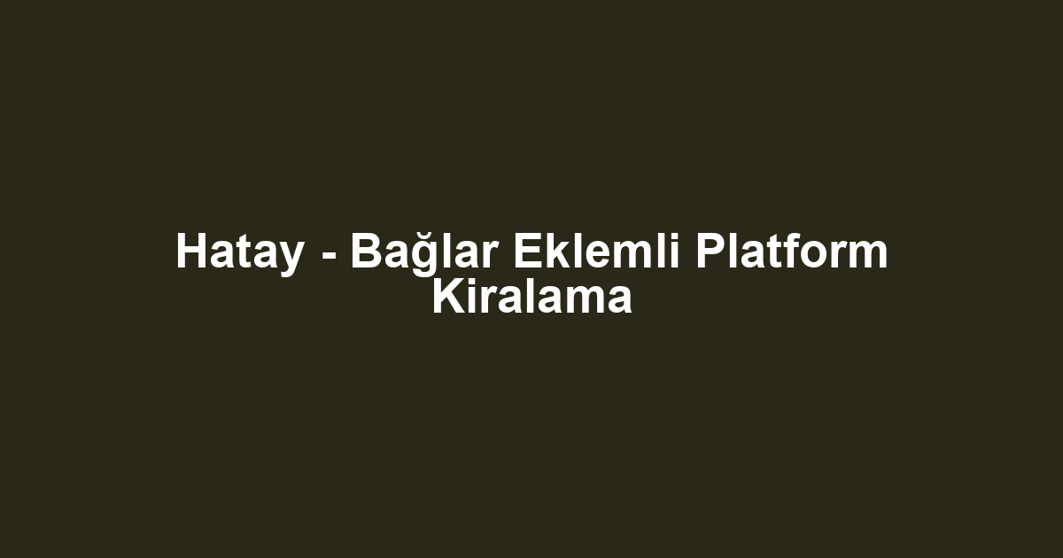 Hatay - Bağlar Eklemli Platform Kiralama