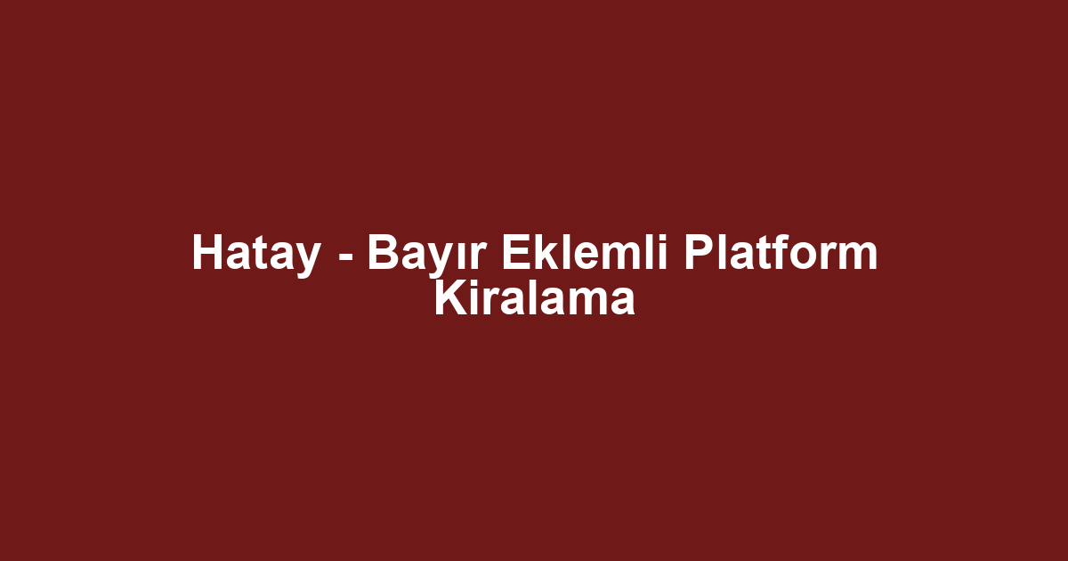 Hatay - Bayır Eklemli Platform Kiralama