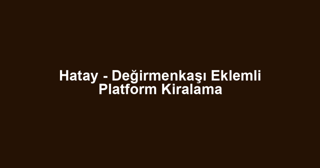 Hatay - Değirmenkaşı Eklemli Platform Kiralama