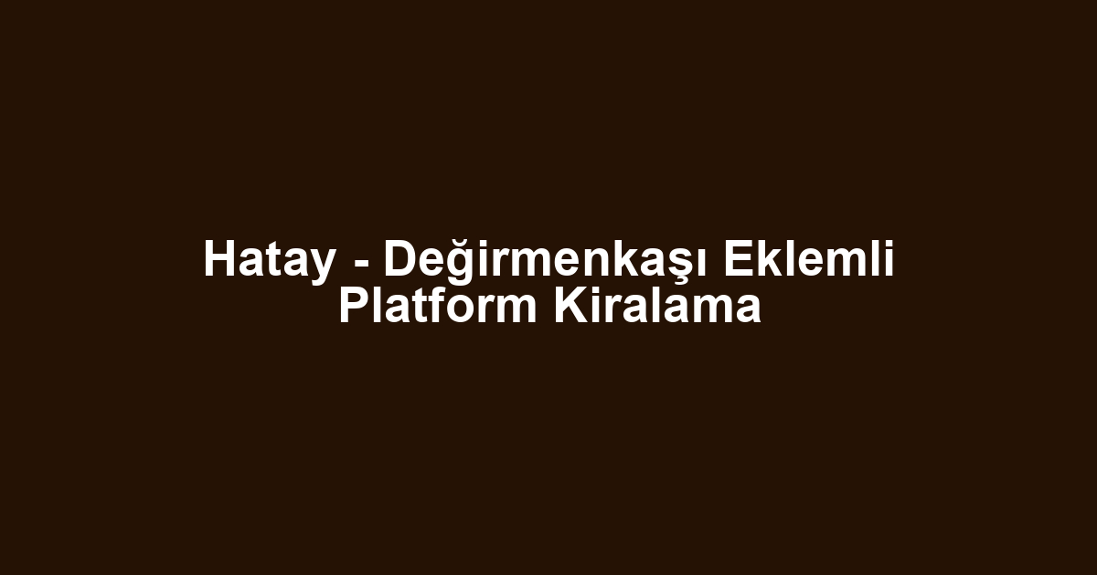 Hatay - Değirmenkaşı Eklemli Platform Kiralama