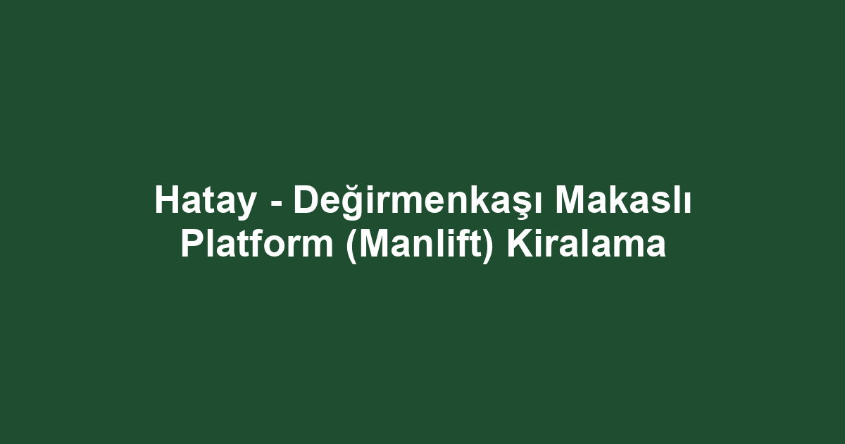 Hatay - Değirmenkaşı Makaslı Platform (Manlift) Kiralama