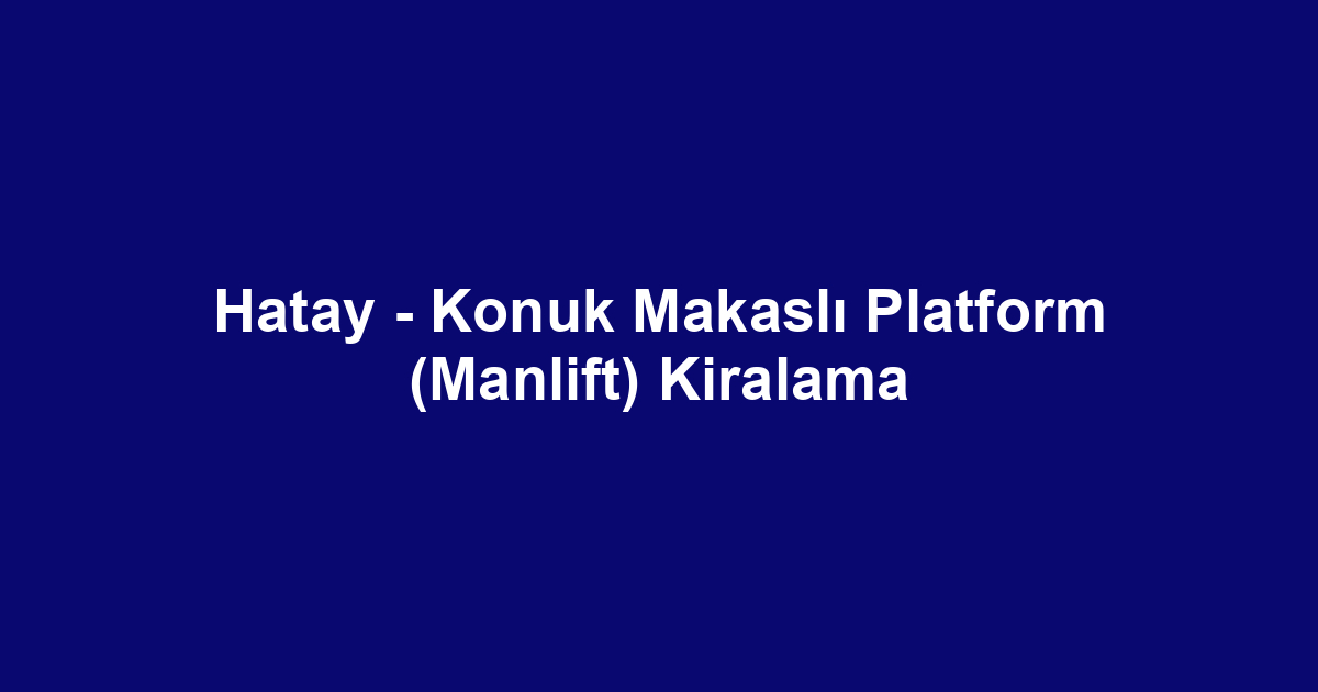 Hatay - Konuk Makaslı Platform (Manlift) Kiralama