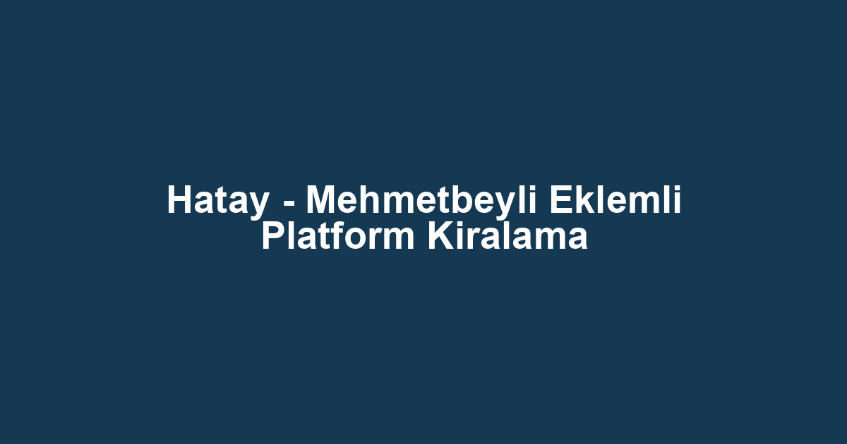 Hatay - Mehmetbeyli Eklemli Platform Kiralama