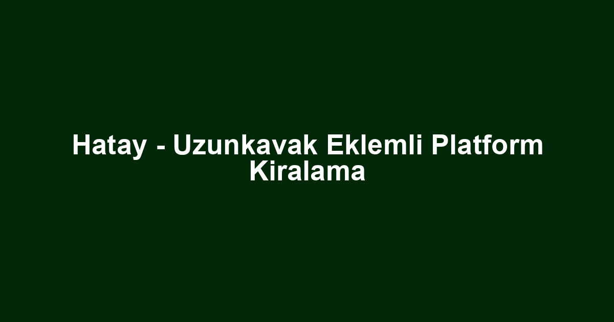 Hatay - Uzunkavak Eklemli Platform Kiralama