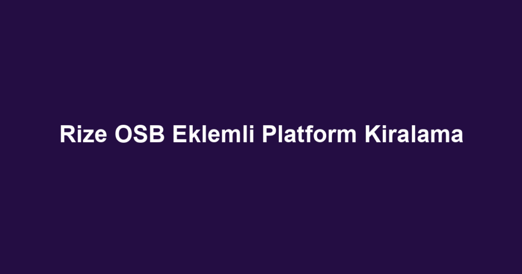 Rize OSB Eklemli Platform Kiralama