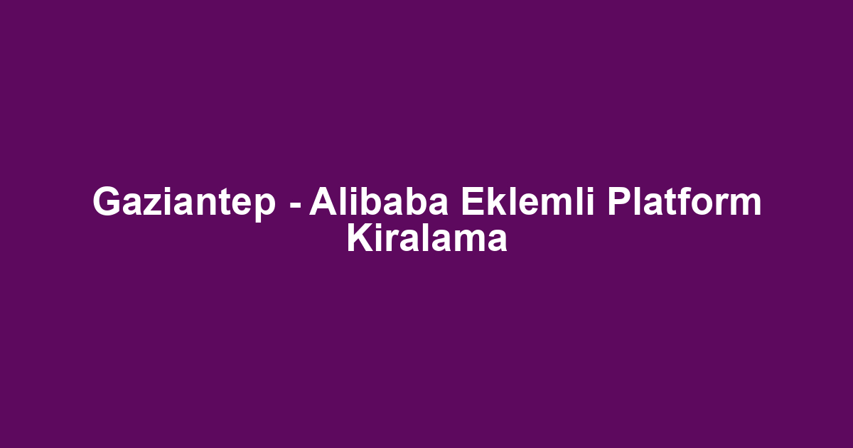Gaziantep - Alibaba Eklemli Platform Kiralama