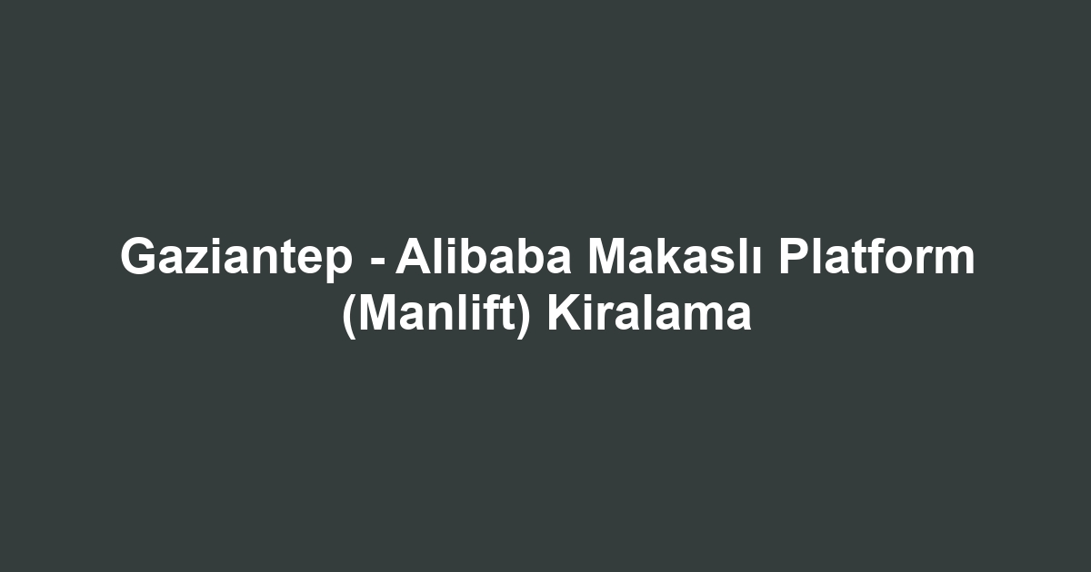 Gaziantep - Alibaba Makaslı Platform (Manlift) Kiralama