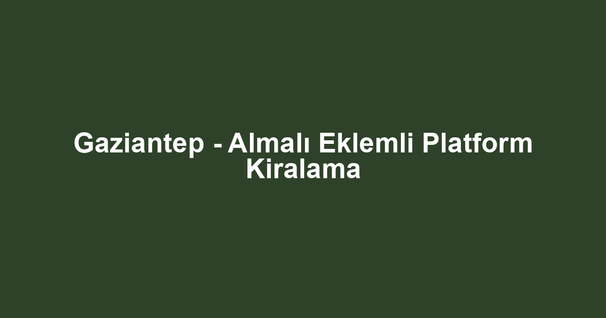 Gaziantep - Almalı Eklemli Platform Kiralama