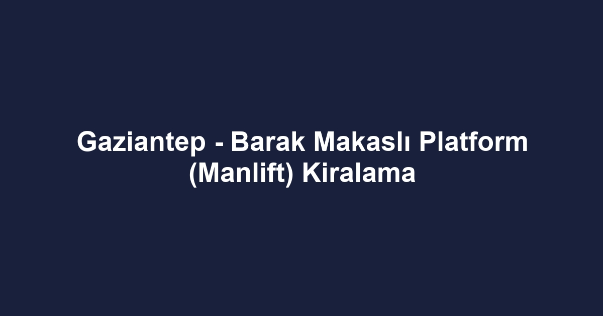 Gaziantep - Barak Makaslı Platform (Manlift) Kiralama