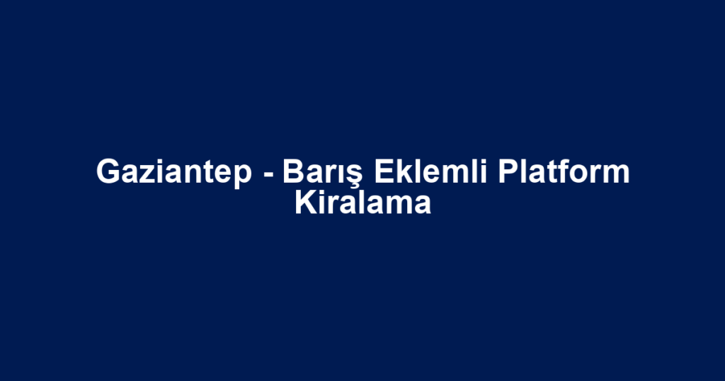 Gaziantep - Barış Eklemli Platform Kiralama