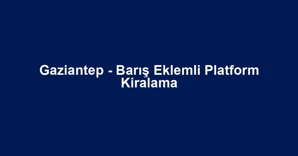 Gaziantep - Barış Eklemli Platform Kiralama