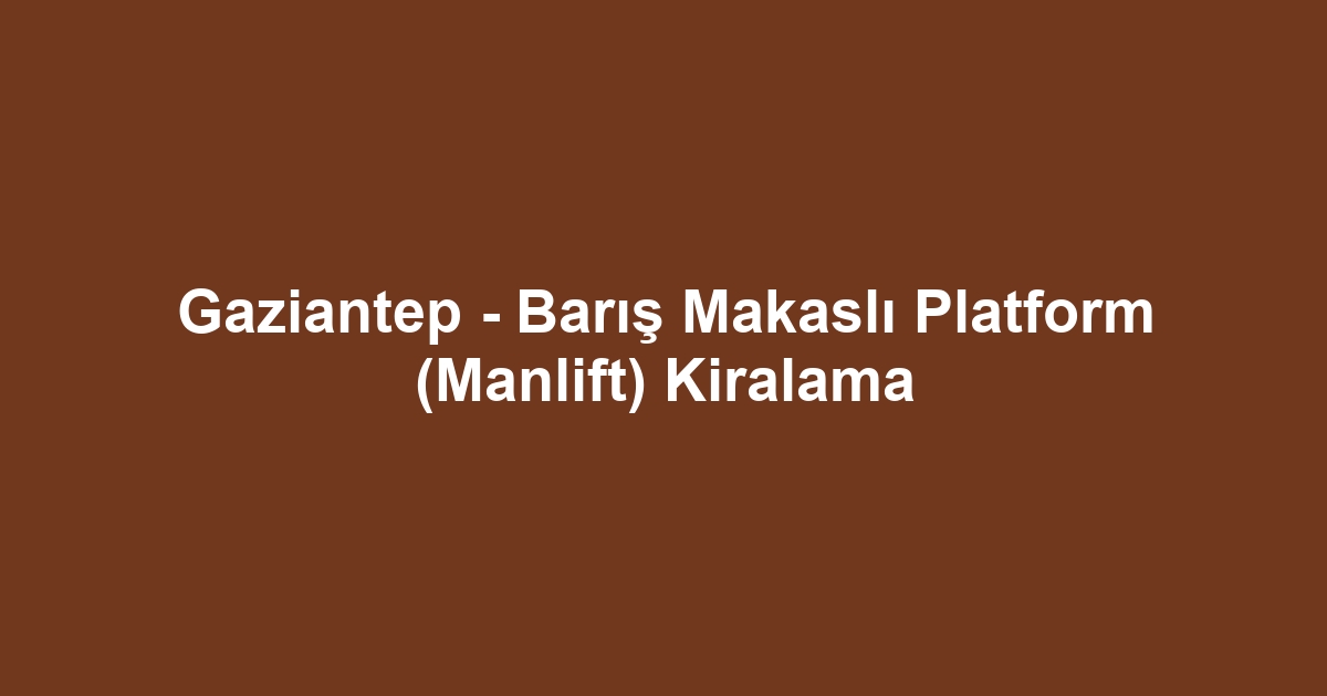 Gaziantep - Barış Makaslı Platform (Manlift) Kiralama