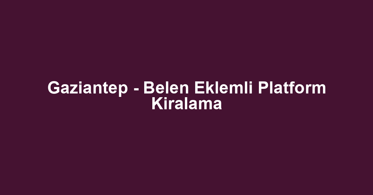 Gaziantep - Belen Eklemli Platform Kiralama