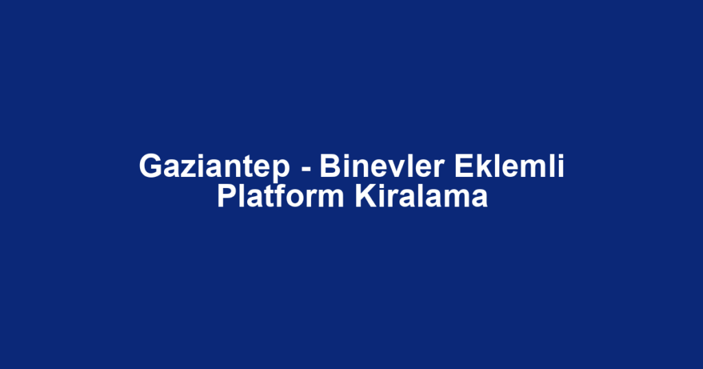 Gaziantep - Binevler Eklemli Platform Kiralama