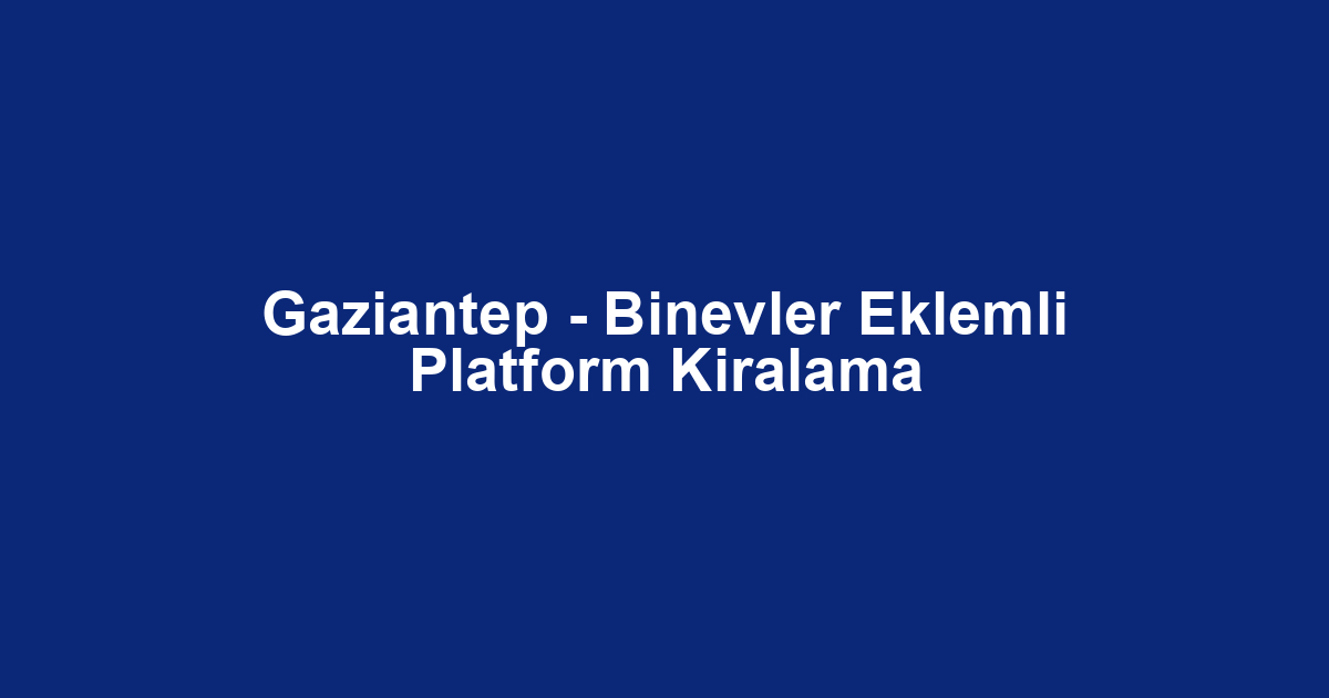 Gaziantep - Binevler Eklemli Platform Kiralama