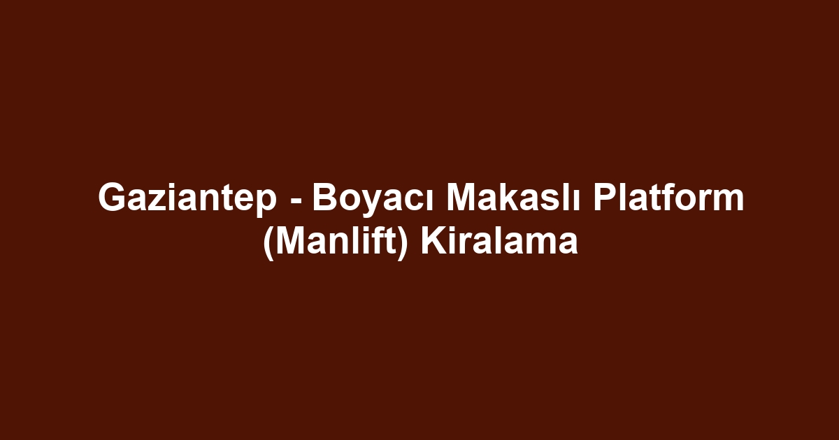 Gaziantep - Boyacı Makaslı Platform (Manlift) Kiralama