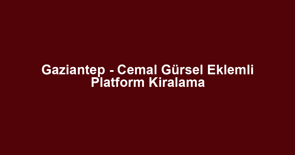 Gaziantep - Cemal Gürsel Eklemli Platform Kiralama