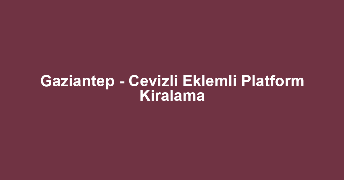 Gaziantep - Cevizli Eklemli Platform Kiralama