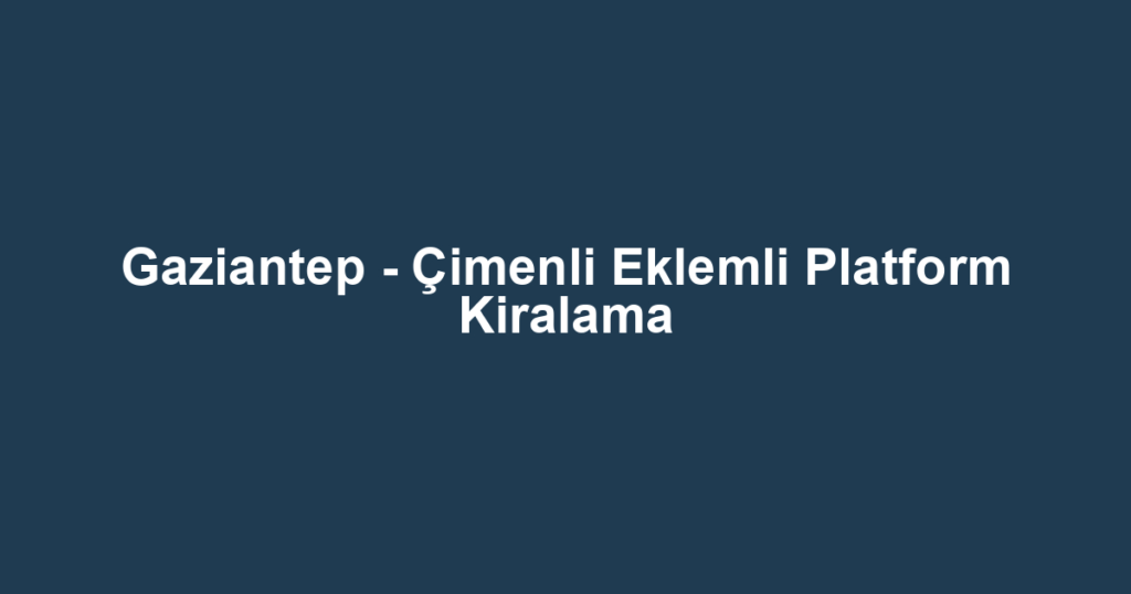 Gaziantep - Çimenli Eklemli Platform Kiralama