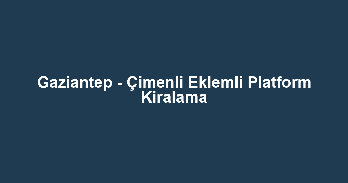 Gaziantep - Çimenli Eklemli Platform Kiralama