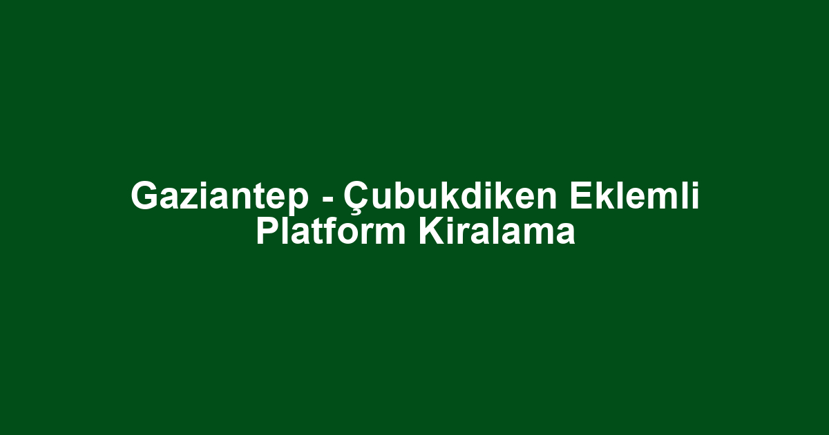Gaziantep - Çubukdiken Eklemli Platform Kiralama
