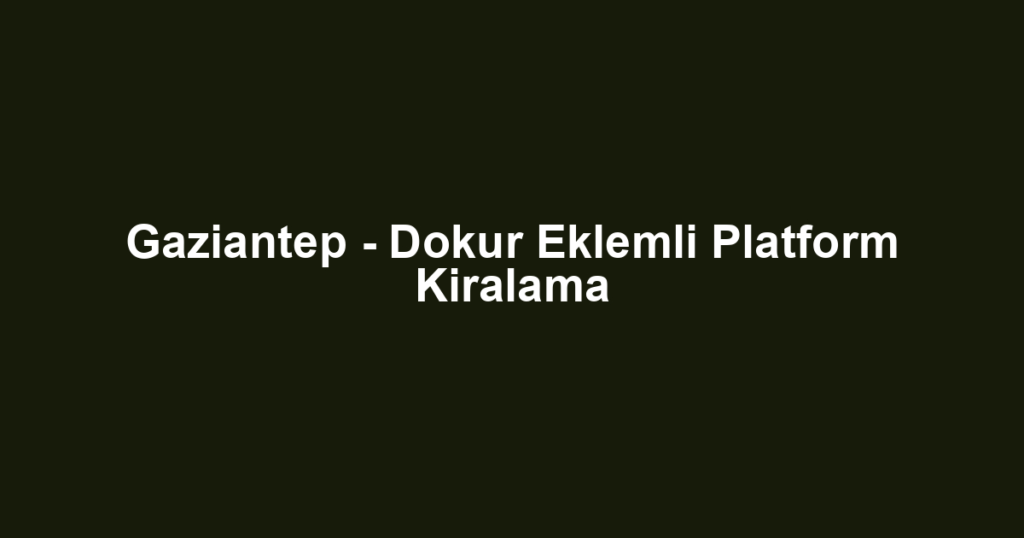 Gaziantep - Dokur Eklemli Platform Kiralama