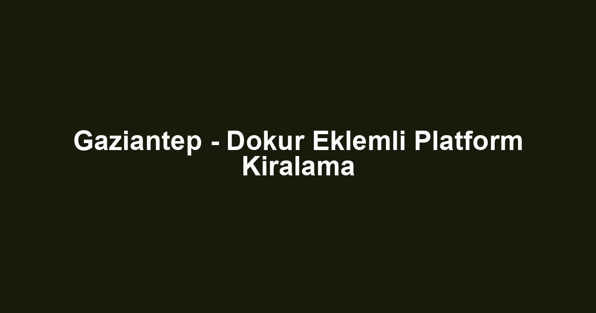 Gaziantep - Dokur Eklemli Platform Kiralama