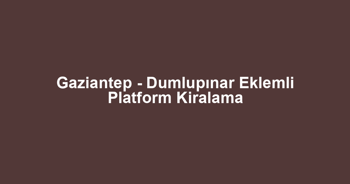 Gaziantep - Dumlupınar Eklemli Platform Kiralama