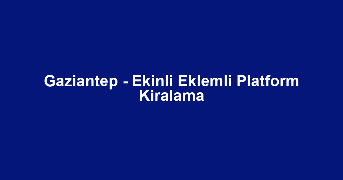 Gaziantep - Ekinli Eklemli Platform Kiralama