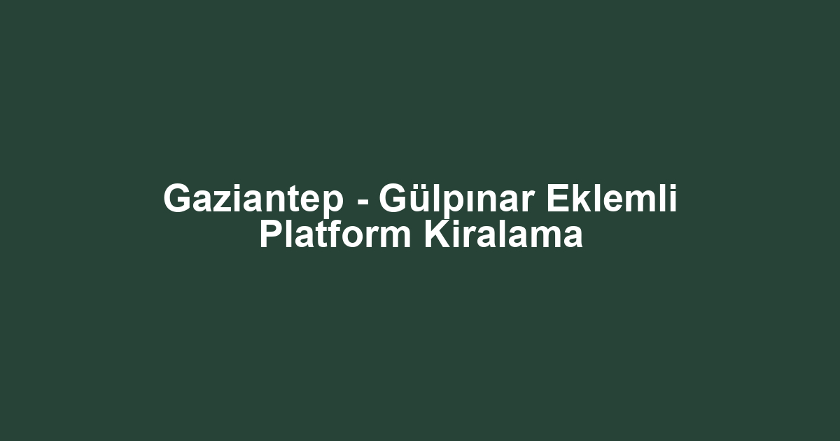 Gaziantep - Gülpınar Eklemli Platform Kiralama