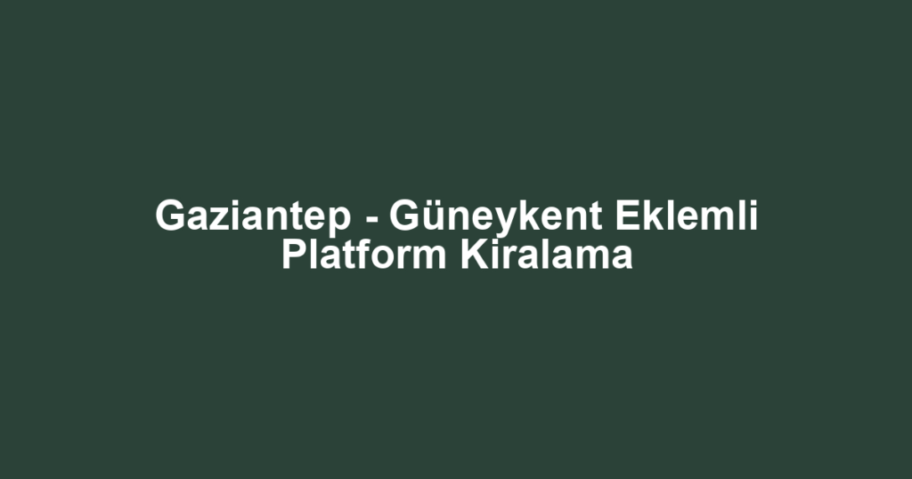 Gaziantep - Güneykent Eklemli Platform Kiralama
